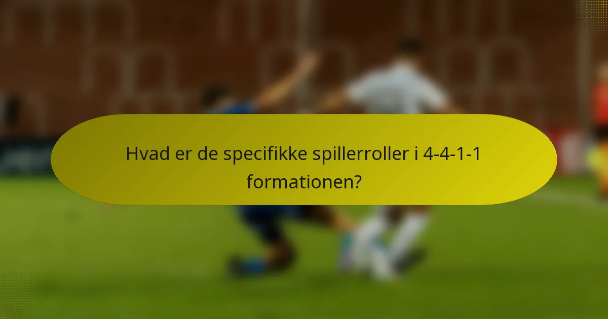 Hvad er de specifikke spillerroller i 4-4-1-1 formationen?