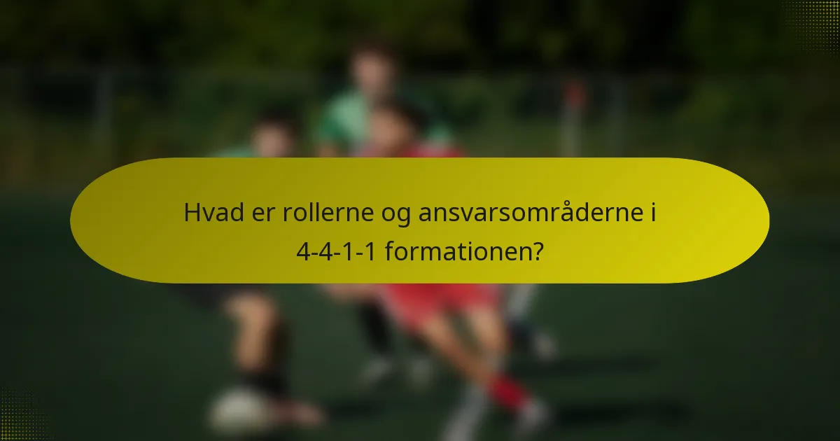 Hvad er rollerne og ansvarsområderne i 4-4-1-1 formationen?