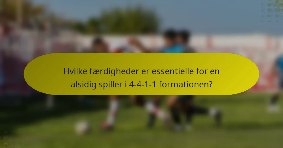 Hvilke færdigheder er essentielle for en alsidig spiller i 4-4-1-1 formationen?