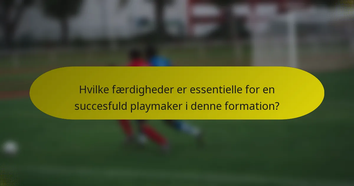 Hvilke færdigheder er essentielle for en succesfuld playmaker i denne formation?