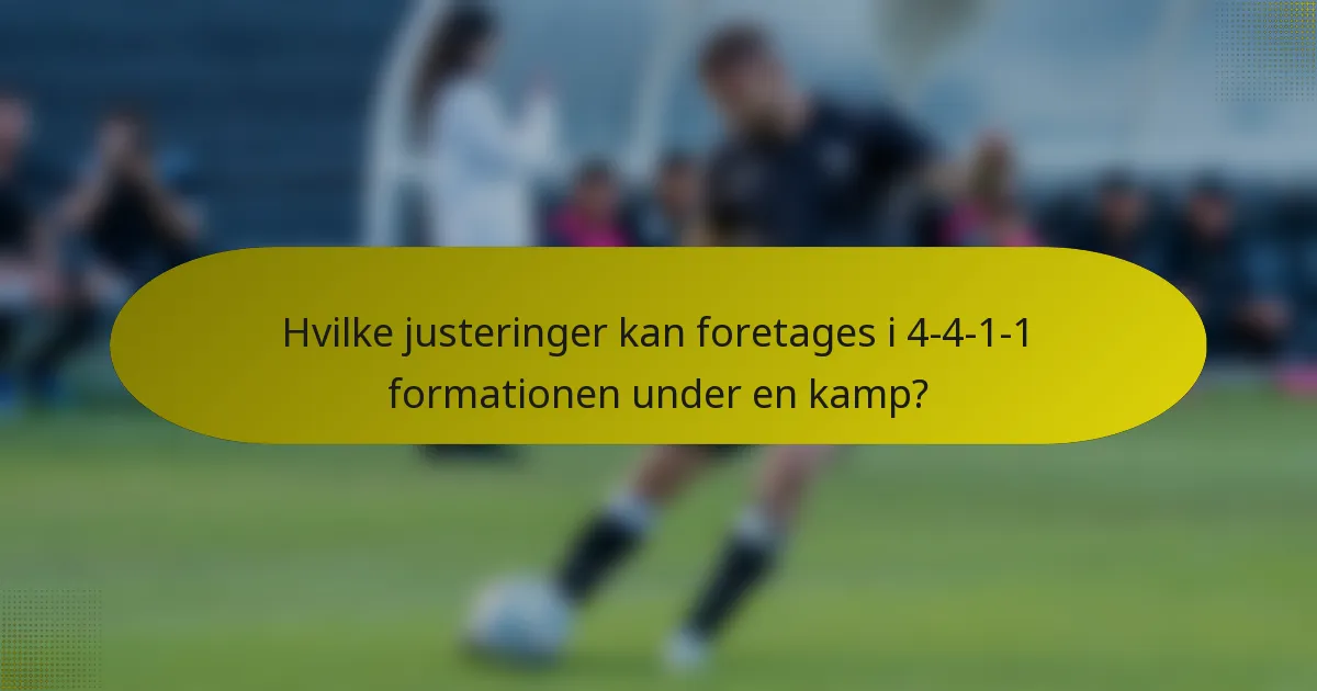 Hvilke justeringer kan foretages i 4-4-1-1 formationen under en kamp?