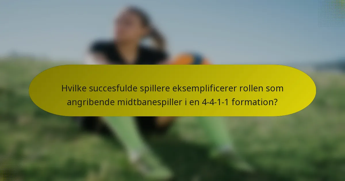 Hvilke succesfulde spillere eksemplificerer rollen som angribende midtbanespiller i en 4-4-1-1 formation?