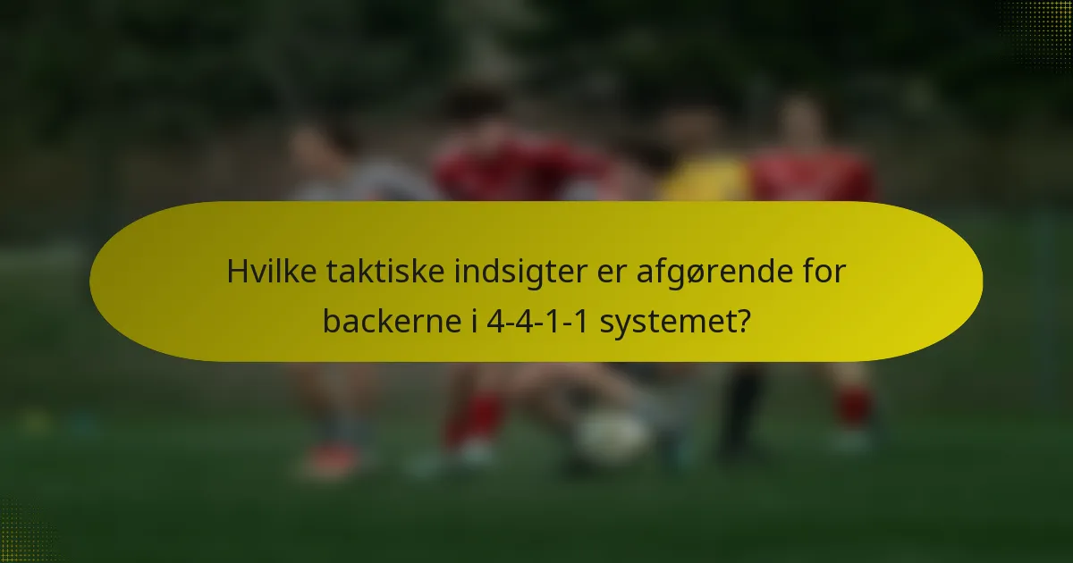 Hvilke taktiske indsigter er afgørende for backerne i 4-4-1-1 systemet?