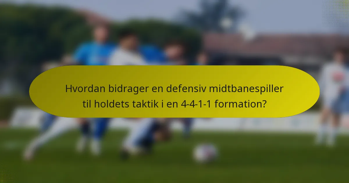 Hvordan bidrager en defensiv midtbanespiller til holdets taktik i en 4-4-1-1 formation?