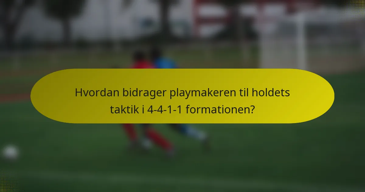 Hvordan bidrager playmakeren til holdets taktik i 4-4-1-1 formationen?