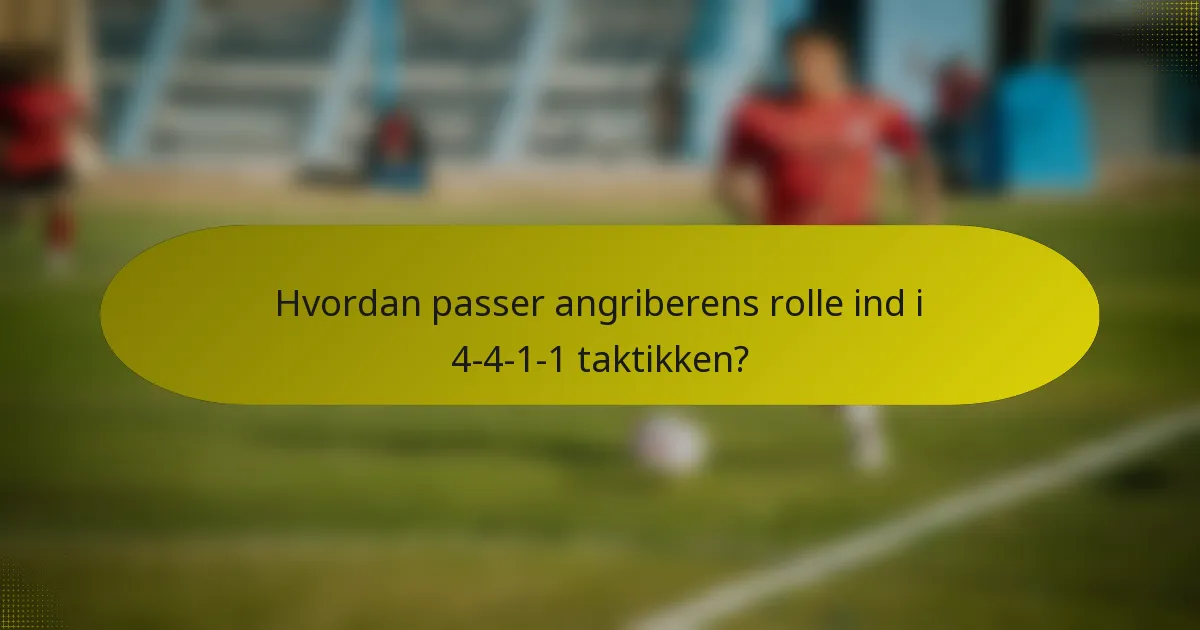 Hvordan passer angriberens rolle ind i 4-4-1-1 taktikken?