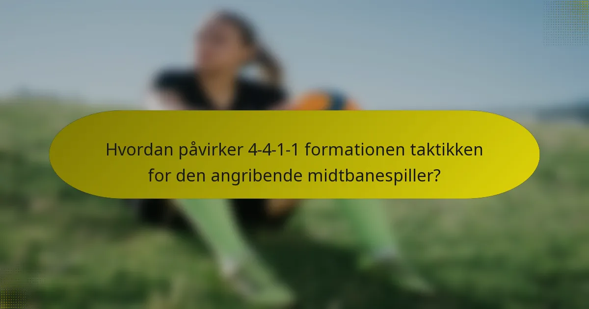 Hvordan påvirker 4-4-1-1 formationen taktikken for den angribende midtbanespiller?