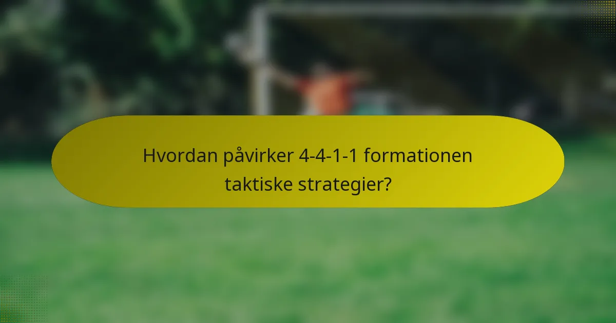 Hvordan påvirker 4-4-1-1 formationen taktiske strategier?