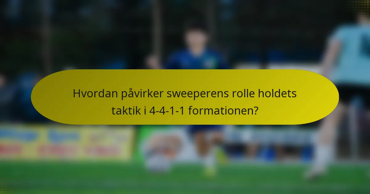 Hvordan påvirker sweeperens rolle holdets taktik i 4-4-1-1 formationen?