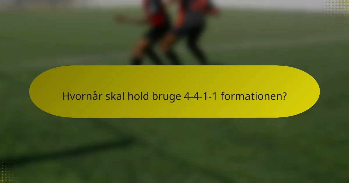 Hvornår skal hold bruge 4-4-1-1 formationen?
